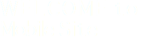 WELCOME to Mobile Site